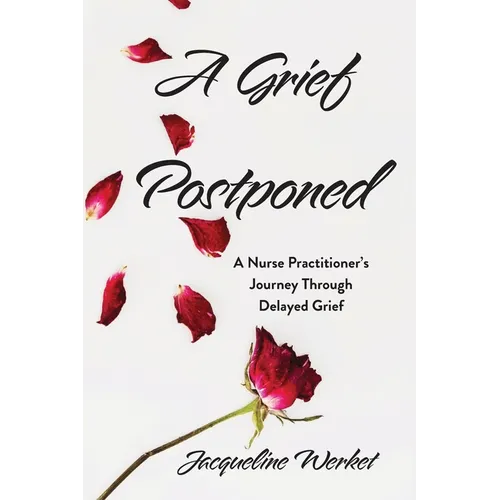 A Grief Postponed: A Nurse Practitioner's Journey Through Delayed Grief - Paperback
