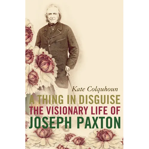 A Thing in Disguise: The Visionary Life of Joseph Paxton - Paperback