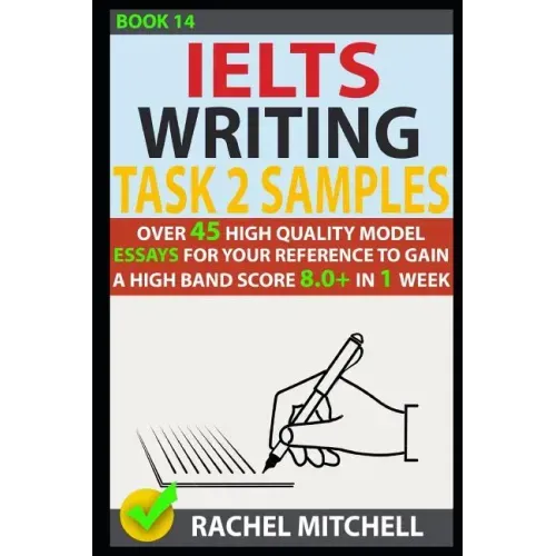 Ielts Writing Task 2 Samples: Over 45 High Quality Model Essays for Your Reference to Gain a High Band Score 8.0+ in 1 Week (Book 14) - Paperback