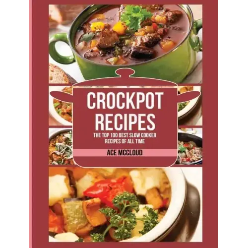 Crockpot Recipes: The Top 100 Best Slow Cooker Recipes Of All Time - Hardcover