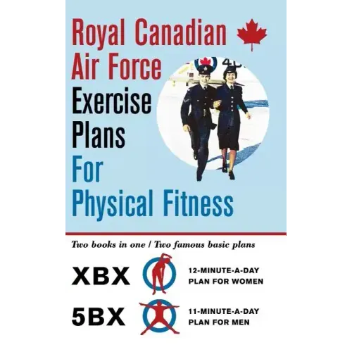 Royal Canadian Air Force Exercise Plans for Physical Fitness: Two Books in One / Two Famous Basic Plans (The XBX Plan for Women, the 5BX Plan for Men) - Hardcover