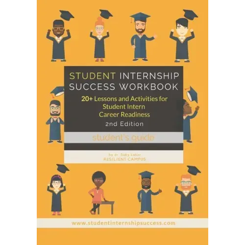 Student Internship Success Workbook (Student's Guide): 20+ Lessons and Activities for Student Intern Career Readiness - Paperback