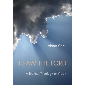 I Saw the Lord: A Biblical Theology of Vision - Hardcover
