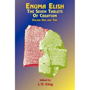 Enuma Elish: The Seven Tablets of Creation: The Babylonian and Assyrian Legends Concerning the Creation of the World and of Mankind. - Paperback