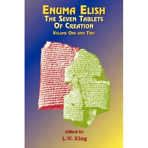 Enuma Elish: The Seven Tablets of Creation: The Babylonian and Assyrian Legends Concerning the Creation of the World and of Mankind. - Paperback