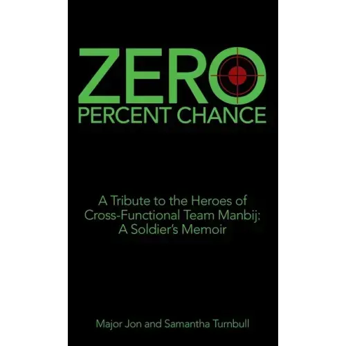 Zero Percent Chance: A Tribute to the Heroes of Cross-Functional Team Manbij: a Soldier's Memoir - Hardcover