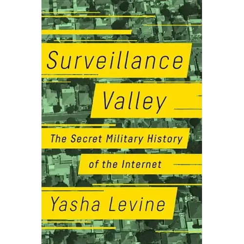 Surveillance Valley: The Secret Military History of the Internet - Hardcover