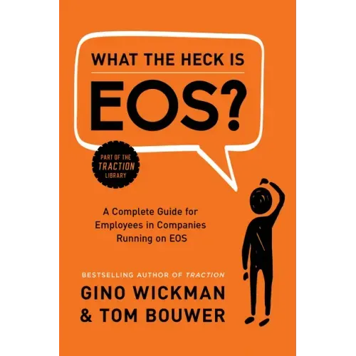 What the Heck Is Eos?: A Complete Guide for Employees in Companies Running on EOS - Hardcover