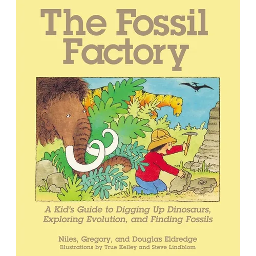 The Fossil Factory: A Kid's Guide to Digging Up Dinosaurs, Exploring Evolution, and Finding Fossils - Paperback