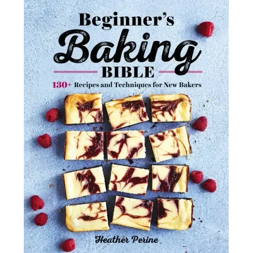 Beginner's Baking Bible: 130+ Recipes and Techniques for New Bakers - Paperback