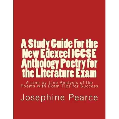 A Study Guide for the New Edexcel IGCSE Anthology Poetry for the Literature Exam: A Line by Line Analysis of all the Poems with Exam Tips for Sucess - Paperback