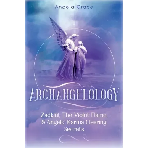 Archangelology: Zadkiel, The Violet Flame, & Angelic Karma Clearing Secrets - Paperback
