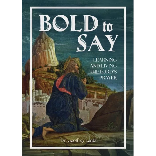 Bold to Say: Learning and Living the Lord's Prayer - Paperback