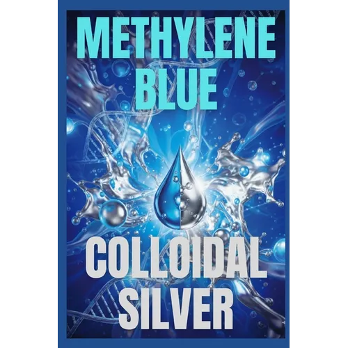 Methylene Blue & Colloidal Silver: Benefits and Applications - Paperback