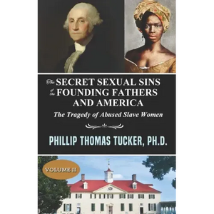 The Secret Sexual Sins of the Founding Fathers and America: The Tragedy of Abused Slave Women Volume II - Paperback