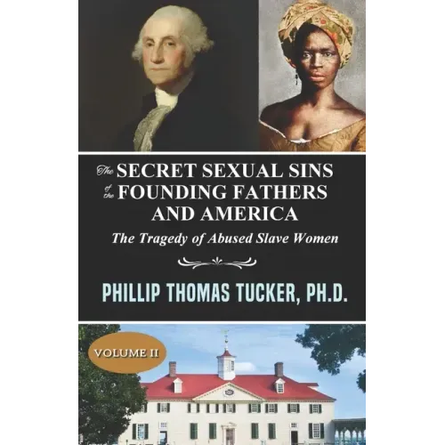 The Secret Sexual Sins of the Founding Fathers and America: The Tragedy of Abused Slave Women Volume II - Paperback