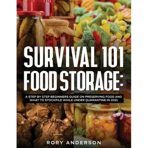 Survival 101 Food Storage: A Step by Step Beginners Guide on Preserving Food and What to Stockpile While Under Quarantine in 2021 - Paperback