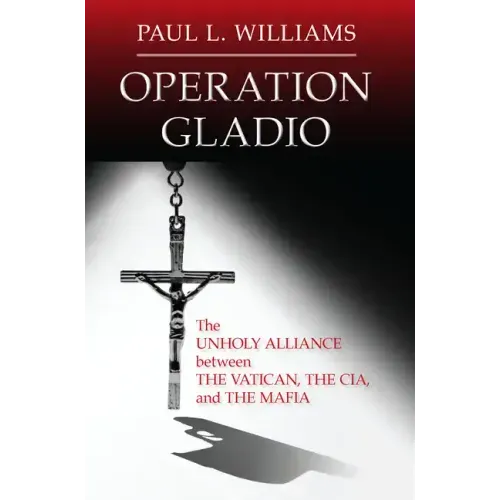 Operation Gladio: The Unholy Alliance between the Vatican, the CIA, and the Mafia - Paperback