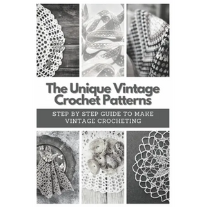 The Unique Vintage Crochet Patterns: Step by Step Guide to Make Vintage Crocheting - Paperback