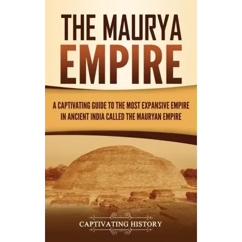The Maurya Empire: A Captivating Guide to the Most Expansive Empire in Ancient India - Hardcover