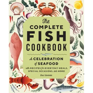 The Complete Fish Cookbook: A Celebration of Seafood with Recipes for Everyday Meals, Special Occasions, and More - Hardcover