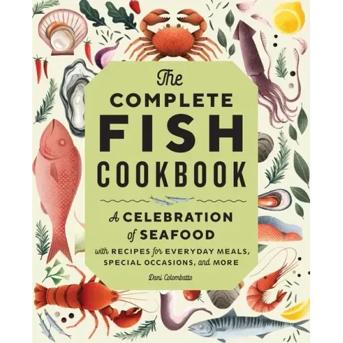 The Complete Fish Cookbook: A Celebration of Seafood with Recipes for Everyday Meals, Special Occasions, and More - Hardcover