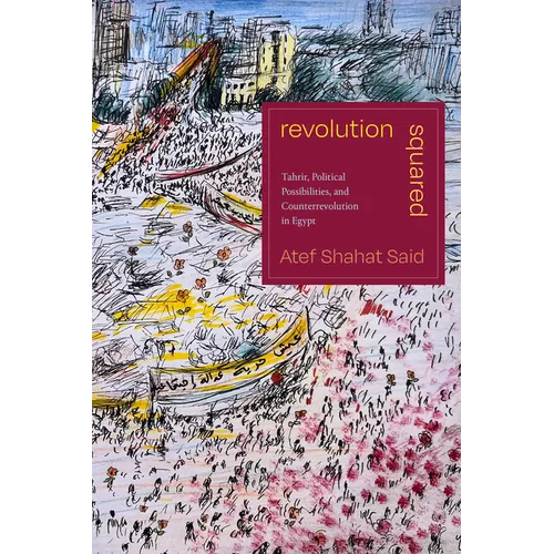 Revolution Squared: Tahrir, Political Possibilities, and Counterrevolution in Egypt