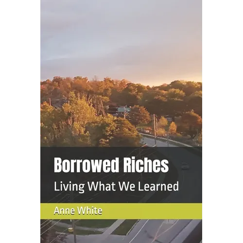 Borrowed Riches: Living What We Learned - Paperback