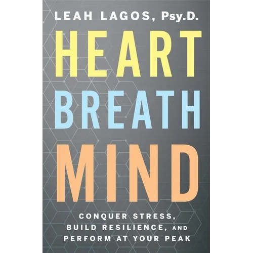 Heart Breath Mind: Conquer Stress, Build Resilience, and Perform at Your Peak - Paperback
