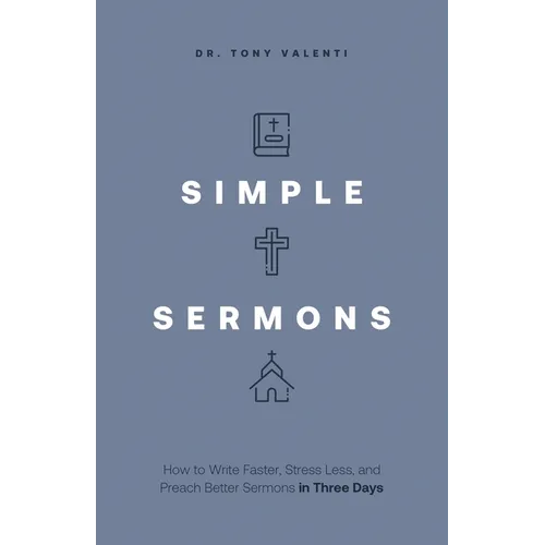 Simple Sermons: How to Write Faster, Stress Less, and Preach Better Sermons in Three Days - Paperback