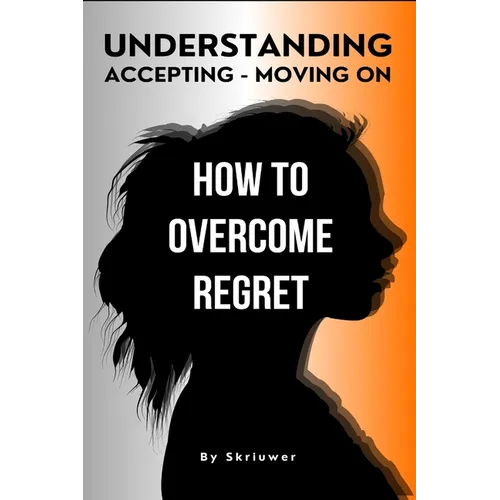 How to Overcome Regret: Understanding, Accepting, and Moving On - Paperback