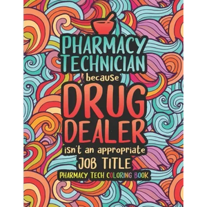 Pharmacy Tech Coloring Book: A Pharmacy Technician Coloring Book for Adults A Funny & Inspirational Adult Coloring Book for Pharmacy Technicians Ph - Paperback
