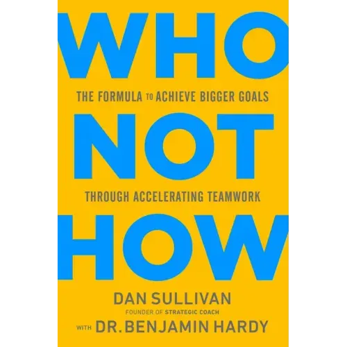 Who Not How: The Formula to Achieve Bigger Goals Through Accelerating Teamwork - Hardcover