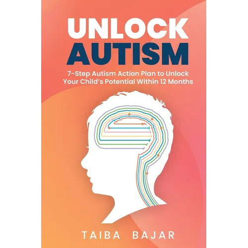 Unlock Autism: 7-Step Autism Action Plan to Unlock Your Child's Potential Within 12 Months - Paperback