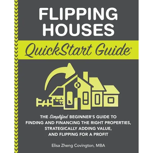 Flipping Houses QuickStart Guide: The Simplified Beginner's Guide to Finding and Financing the Right Properties, Strategically Adding Value, and Flipp - Paperback