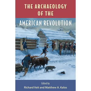 The Archaeology of the American Revolution - Hardcover