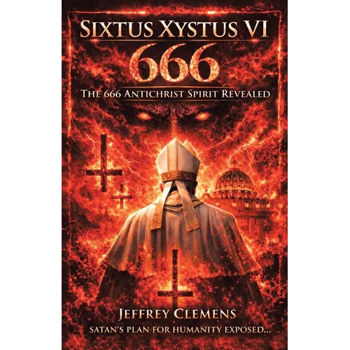 Sixtus Xystus VI: The 666 Antichrist Spirit Revealed - Paperback