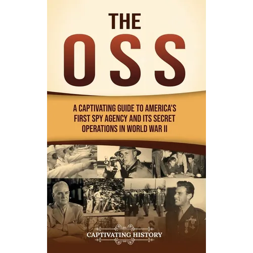 The OSS: A Captivating Guide to America's First Spy Agency and Its Secret Operations in World War II - Hardcover