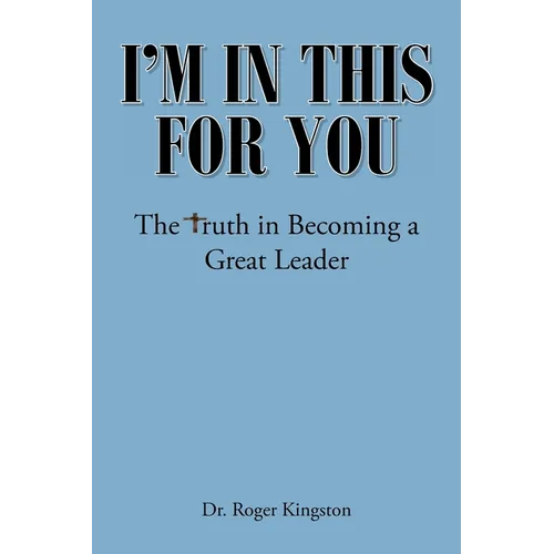 I'm in This for You: The Truth in Becoming a Great Leader - Paperback
