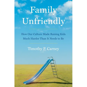 Family Unfriendly: How Our Culture Made Raising Kids Much Harder Than It Needs to Be - Hardcover