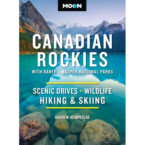 Moon Canadian Rockies: With Banff & Jasper National Parks: Scenic Drives, Wildlife, Hiking & Skiing - Paperback