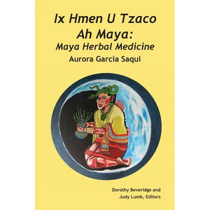 Ix Hmen U Tzaco Ah Maya: Maya Herbal Medicine - Paperback