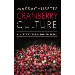 Massachusetts Cranberry Culture: A History from Bog to Table - Hardcover