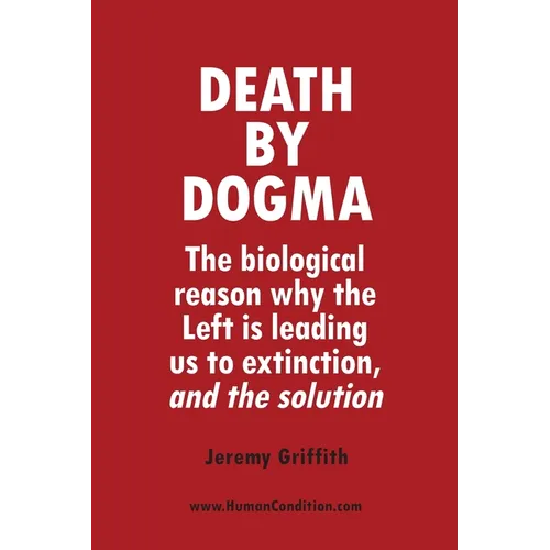 Death by Dogma: The biological reason why the Left is leading us to extinction, and the solution - Paperback