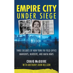 Empire City Under Siege: Three Decades of New York FBI Field Office Manhunts, Murders, and Mafia Wars - Hardcover