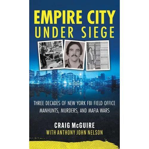 Empire City Under Siege: Three Decades of New York FBI Field Office Manhunts, Murders, and Mafia Wars - Hardcover