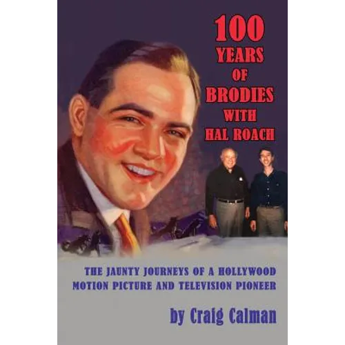 100 Years of Brodies with Hal Roach: The Jaunty Journeys of a Hollywood Motion Picture and Television Pioneer - Paperback
