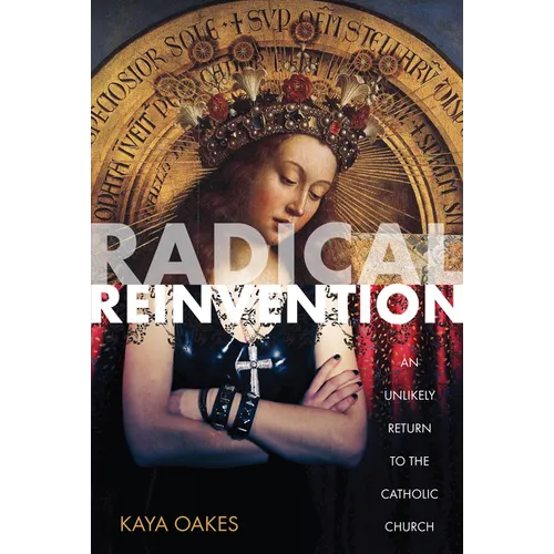 Radical Reinvention: An Unlikely Return to the Catholic Church - Paperback