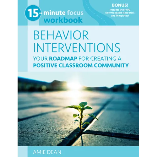 15-Minute Focus: Behavior Interventions Workbook: Your Roadmap for Creating a Positive Classroom Community - Paperback