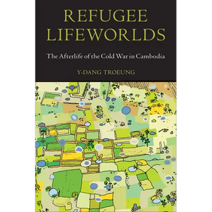 Refugee Lifeworlds: The Afterlife of the Cold War in Cambodia - Paperback
